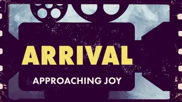 Arrival: Approaching Joy